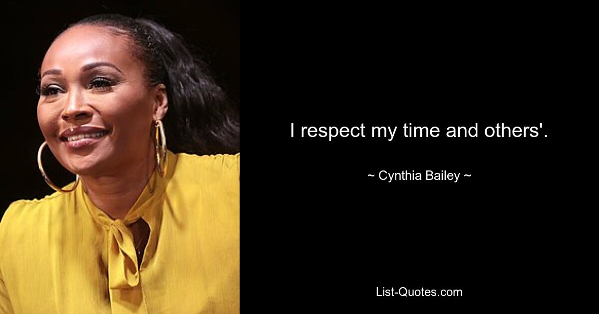 I respect my time and others'. — © Cynthia Bailey