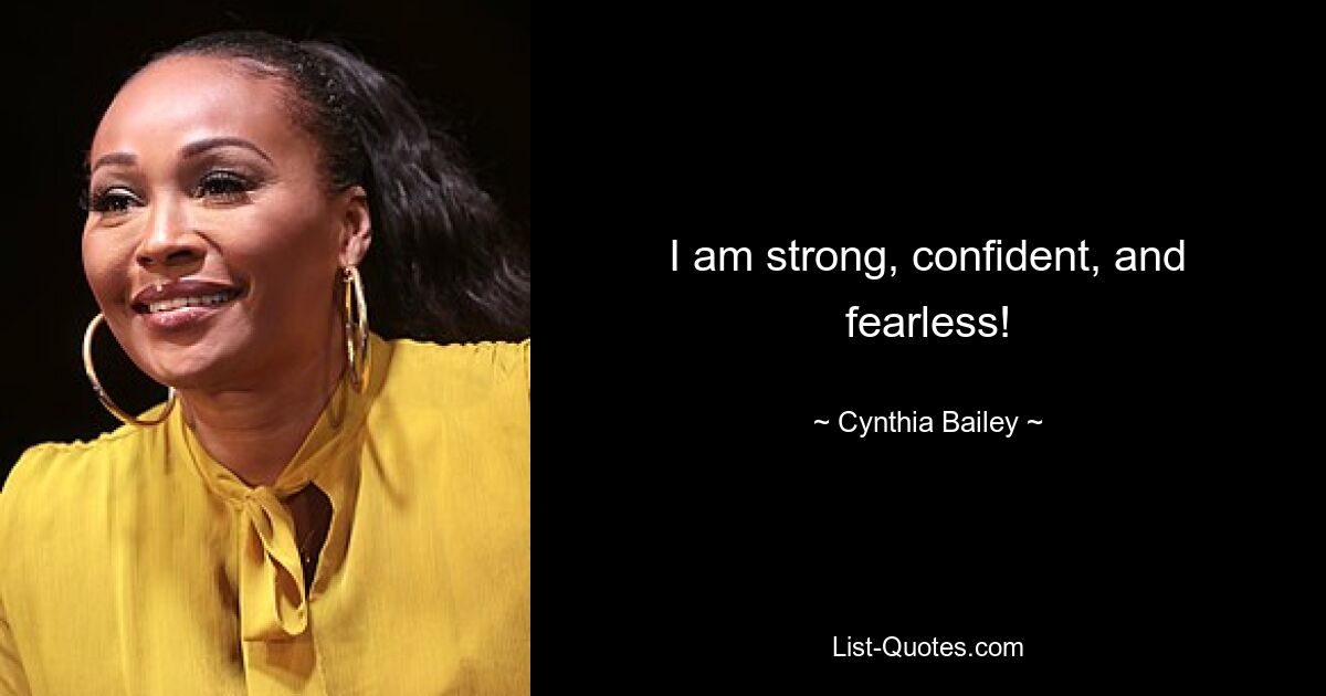 I am strong, confident, and fearless! — © Cynthia Bailey