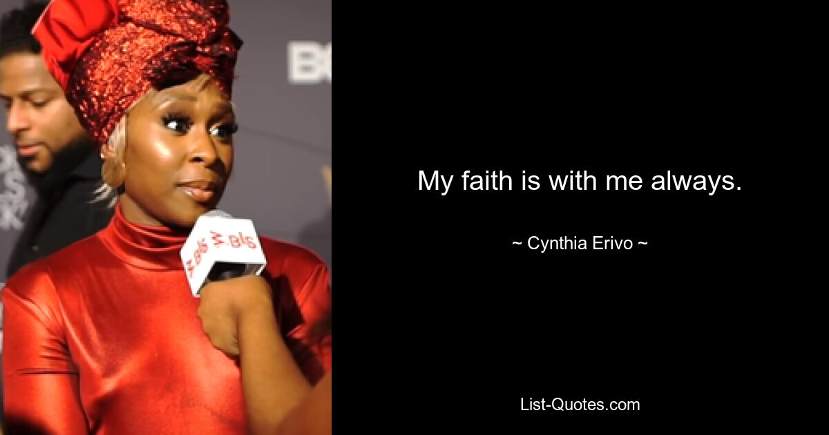 My faith is with me always. — © Cynthia Erivo