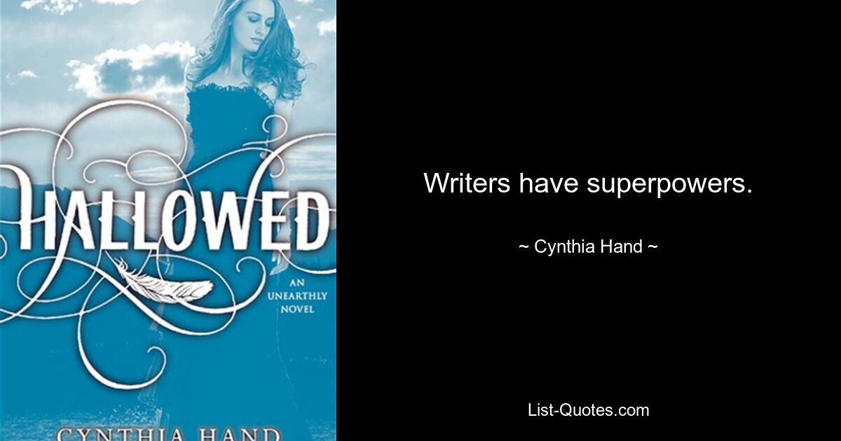 Writers have superpowers. — © Cynthia Hand