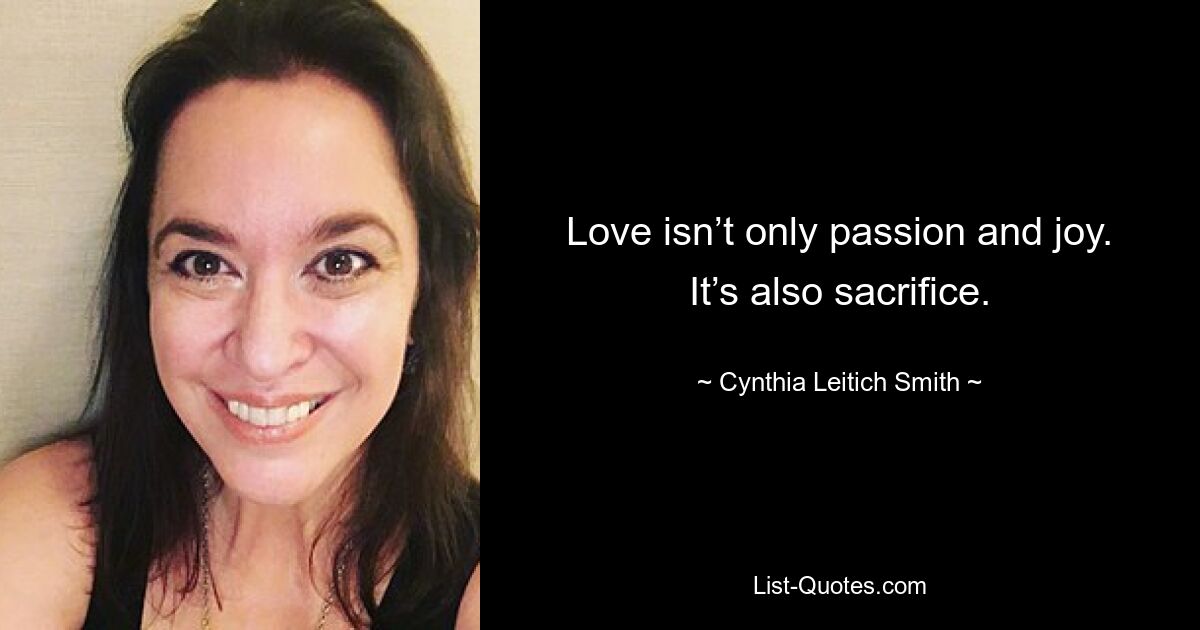 Love isn’t only passion and joy. It’s also sacrifice. — © Cynthia Leitich Smith