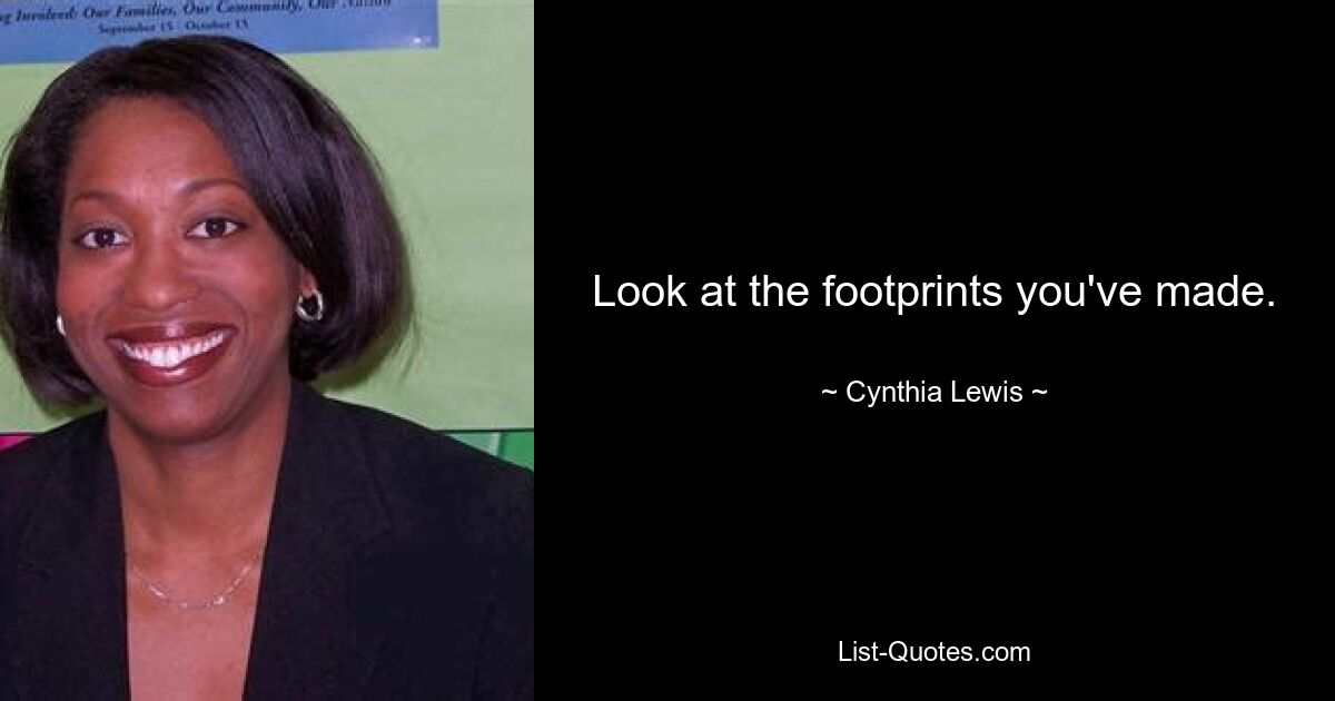 Look at the footprints you've made. — © Cynthia Lewis