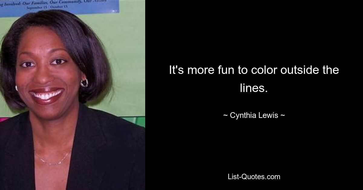 It's more fun to color outside the lines. — © Cynthia Lewis