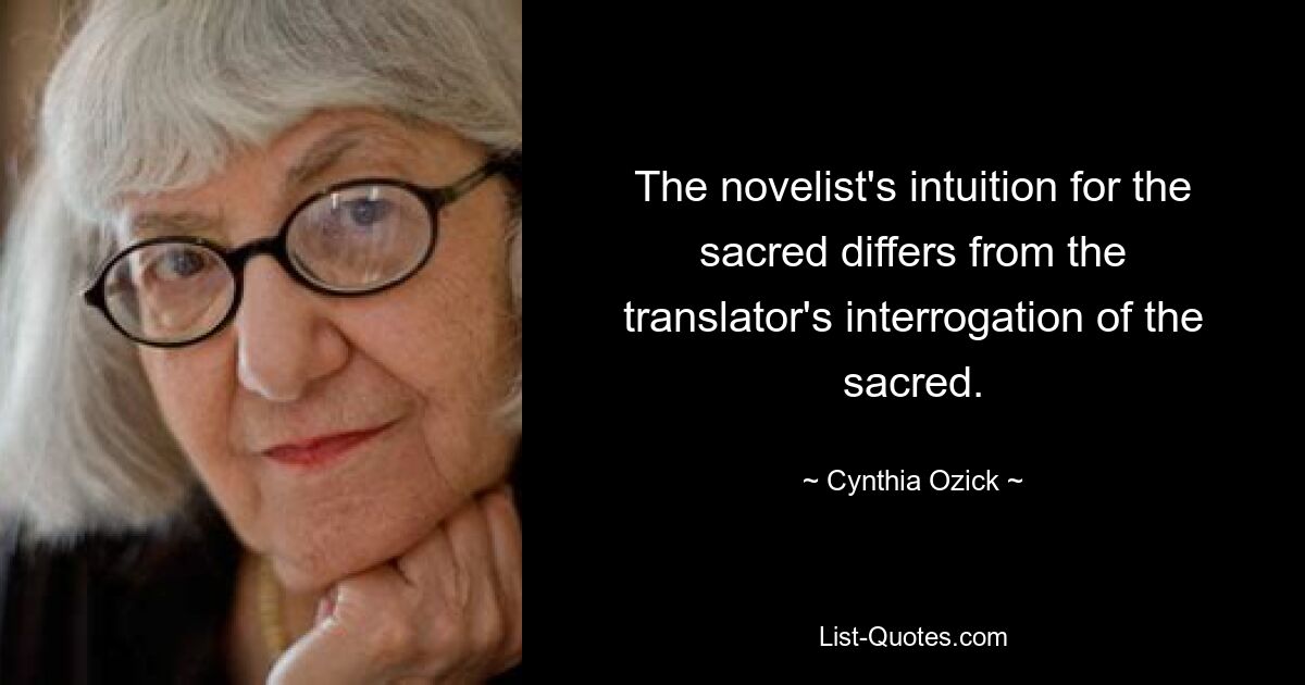 The novelist's intuition for the sacred differs from the translator's interrogation of the sacred. — © Cynthia Ozick