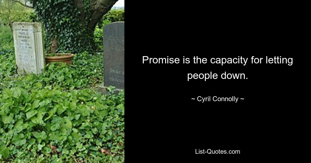 Promise is the capacity for letting people down. — © Cyril Connolly