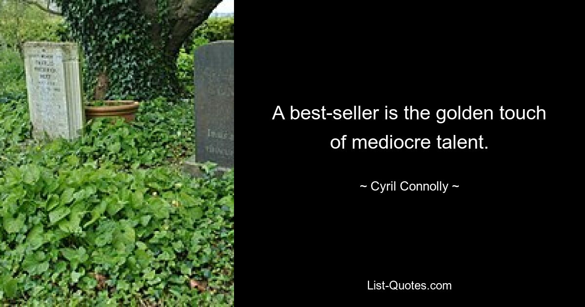 A best-seller is the golden touch of mediocre talent. — © Cyril Connolly