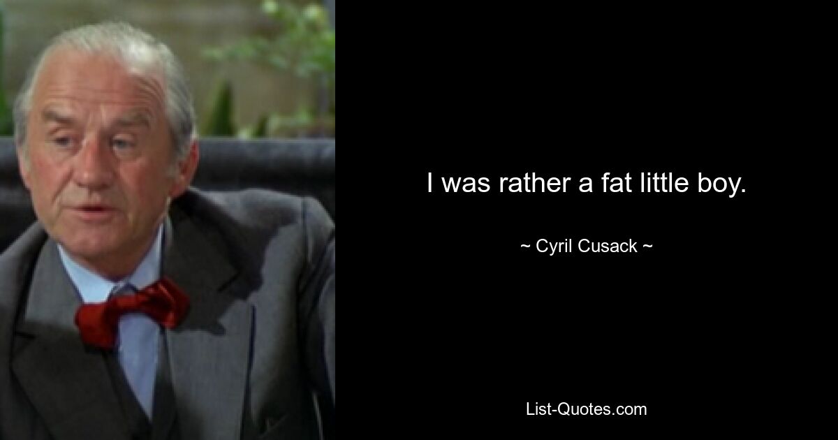 I was rather a fat little boy. — © Cyril Cusack