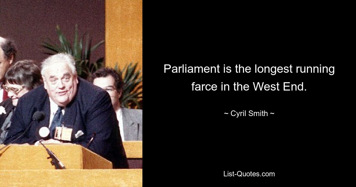 Parliament is the longest running farce in the West End. — © Cyril Smith