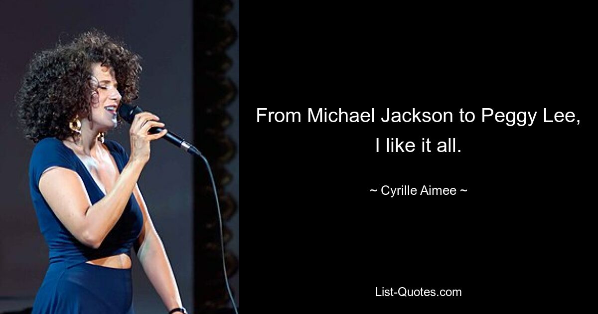 From Michael Jackson to Peggy Lee, I like it all. — © Cyrille Aimee