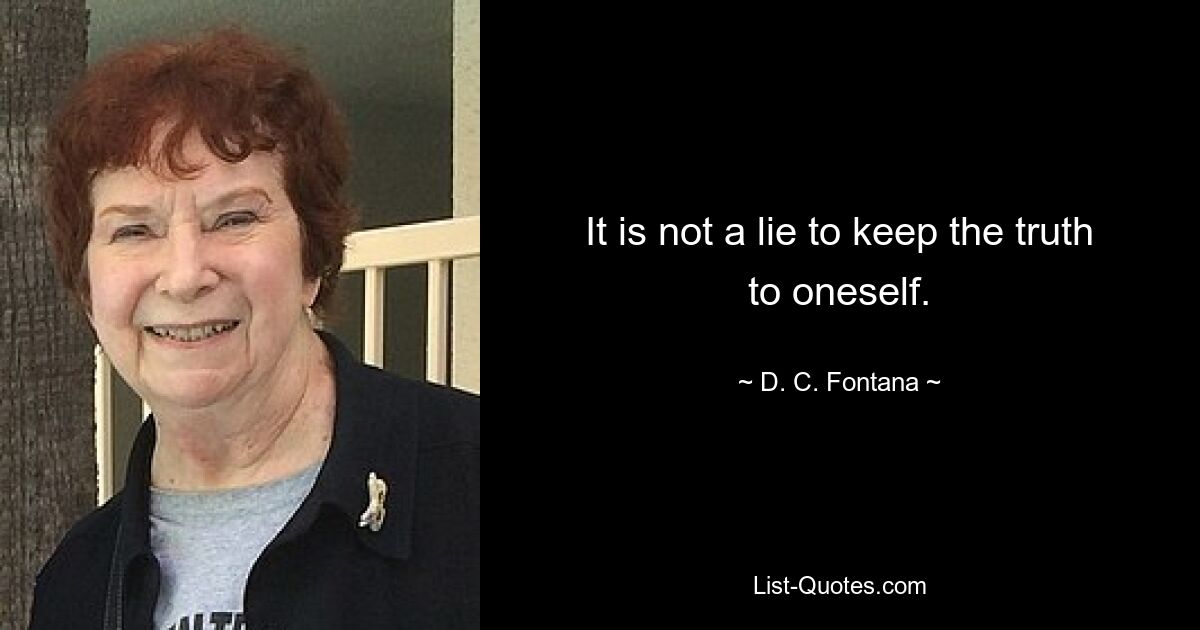 It is not a lie to keep the truth to oneself. — © D. C. Fontana