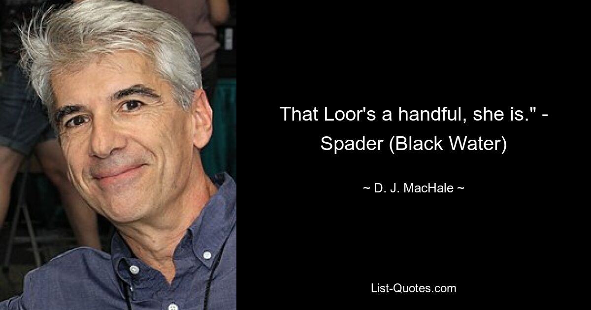 That Loor's a handful, she is." - Spader (Black Water) — © D. J. MacHale