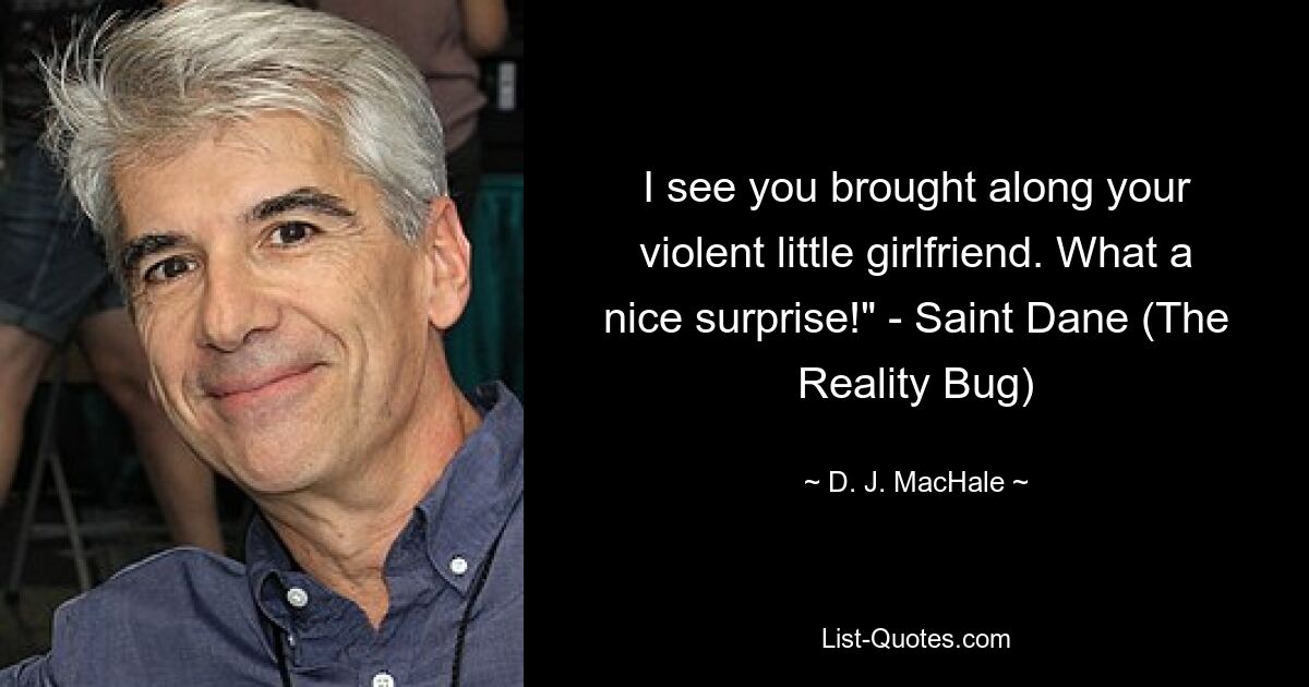 I see you brought along your violent little girlfriend. What a nice surprise!" - Saint Dane (The Reality Bug) — © D. J. MacHale