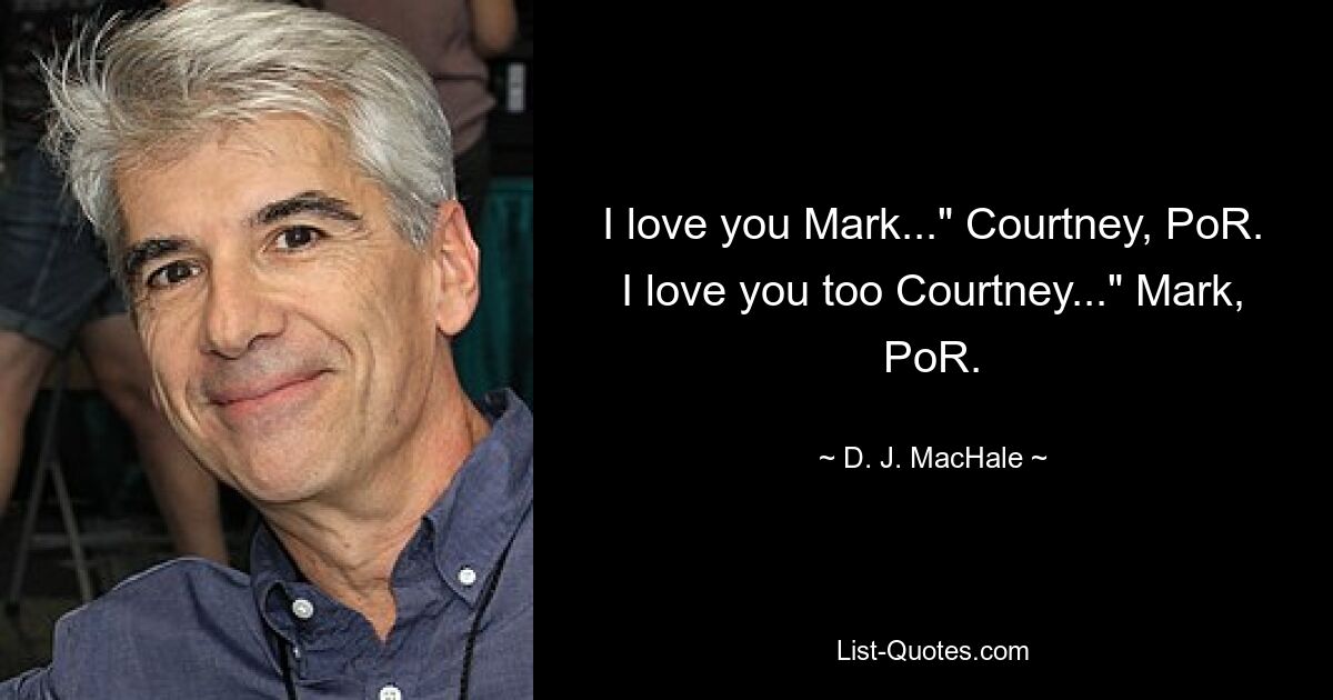 I love you Mark..." Courtney, PoR. I love you too Courtney..." Mark, PoR. — © D. J. MacHale