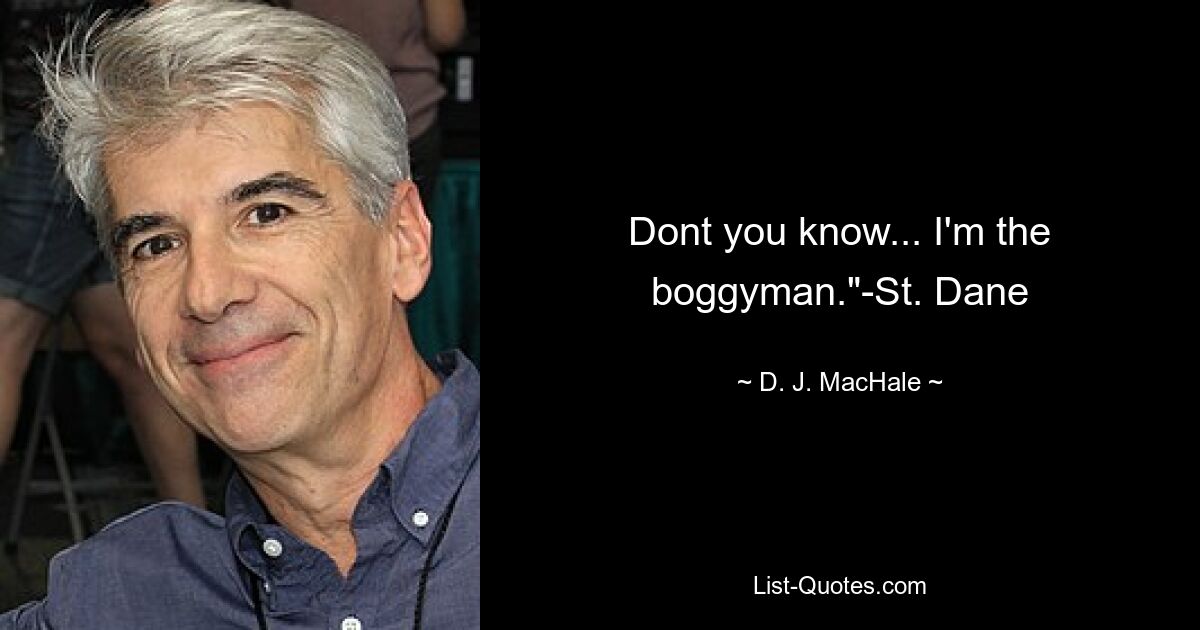 Dont you know... I'm the boggyman."-St. Dane — © D. J. MacHale