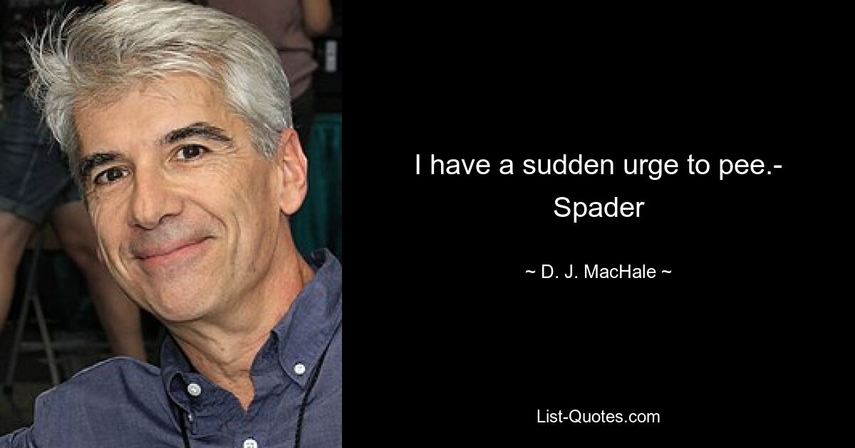 I have a sudden urge to pee.- Spader — © D. J. MacHale