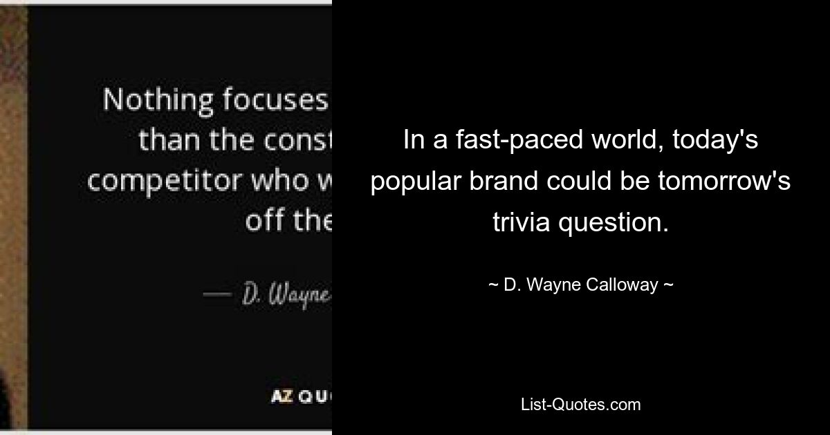 In a fast-paced world, today's popular brand could be tomorrow's trivia question. — © D. Wayne Calloway