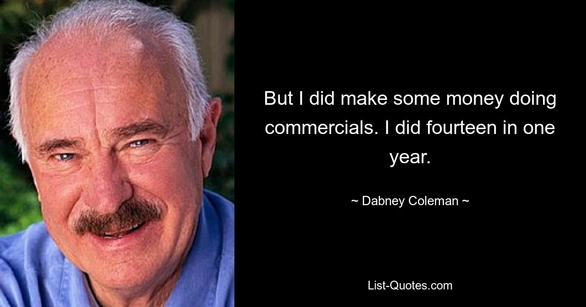 Aber ich habe mit Werbespots etwas Geld verdient. Ich habe in einem Jahr vierzehn gemacht. — © Dabney Coleman