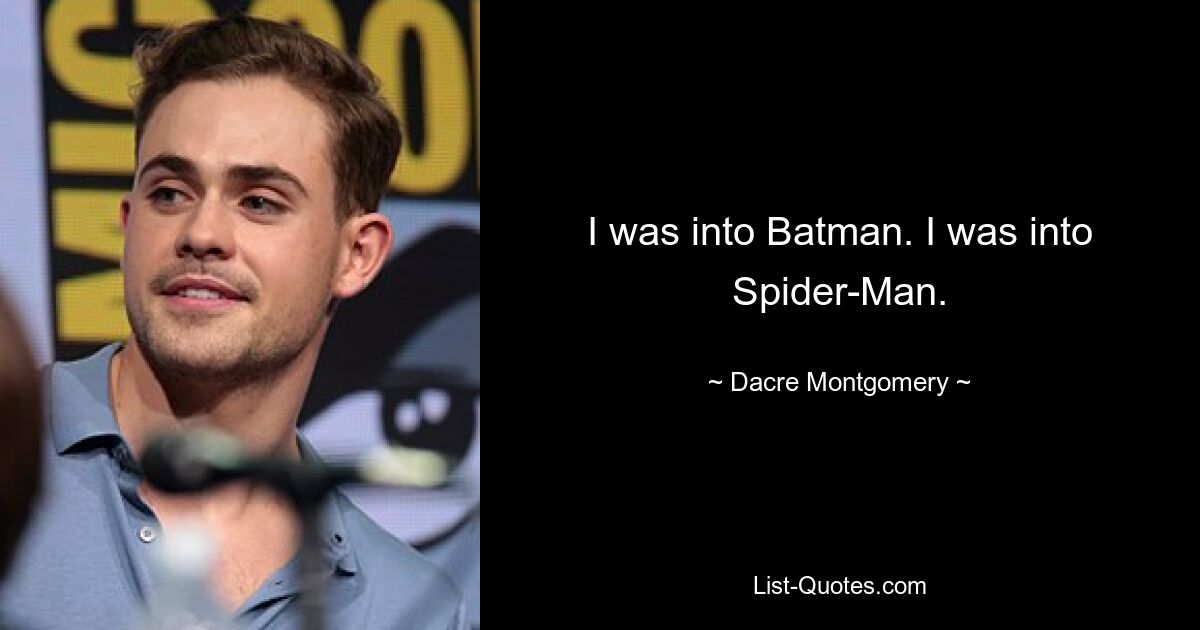 I was into Batman. I was into Spider-Man. — © Dacre Montgomery