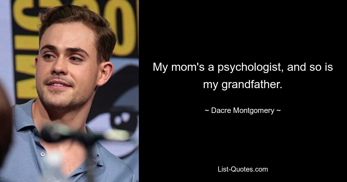 Meine Mutter ist Psychologin, mein Großvater auch. — © Dacre Montgomery