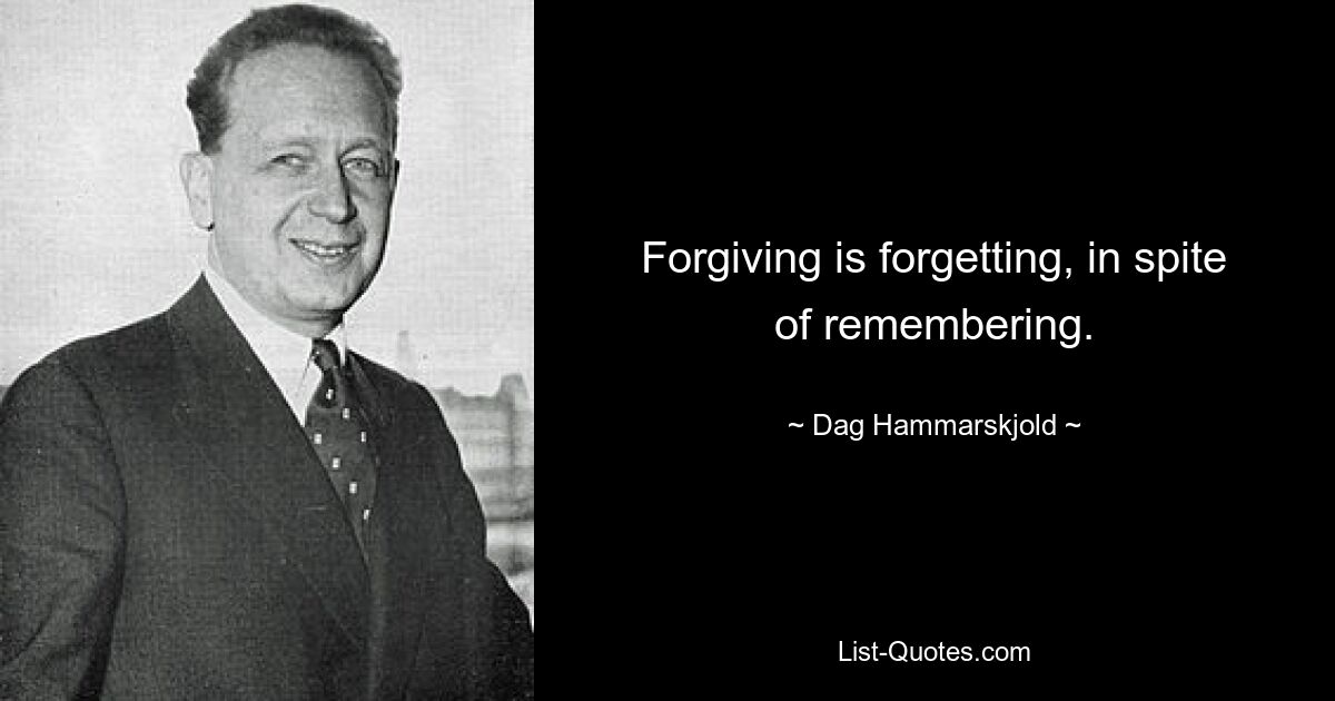 Forgiving is forgetting, in spite of remembering. — © Dag Hammarskjold