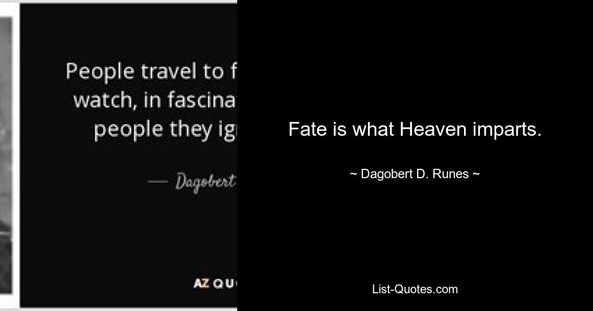 Fate is what Heaven imparts. — © Dagobert D. Runes