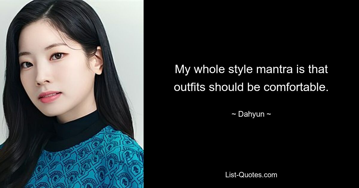 My whole style mantra is that outfits should be comfortable. — © Dahyun