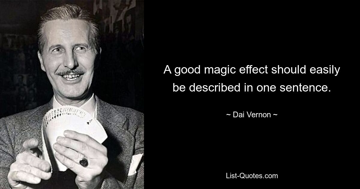 A good magic effect should easily be described in one sentence. — © Dai Vernon