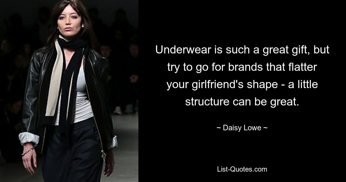 Underwear is such a great gift, but try to go for brands that flatter your girlfriend's shape - a little structure can be great. — © Daisy Lowe