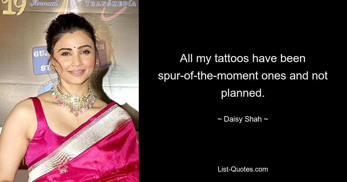 Alle meine Tattoos waren spontan und nicht geplant. — © Daisy Shah