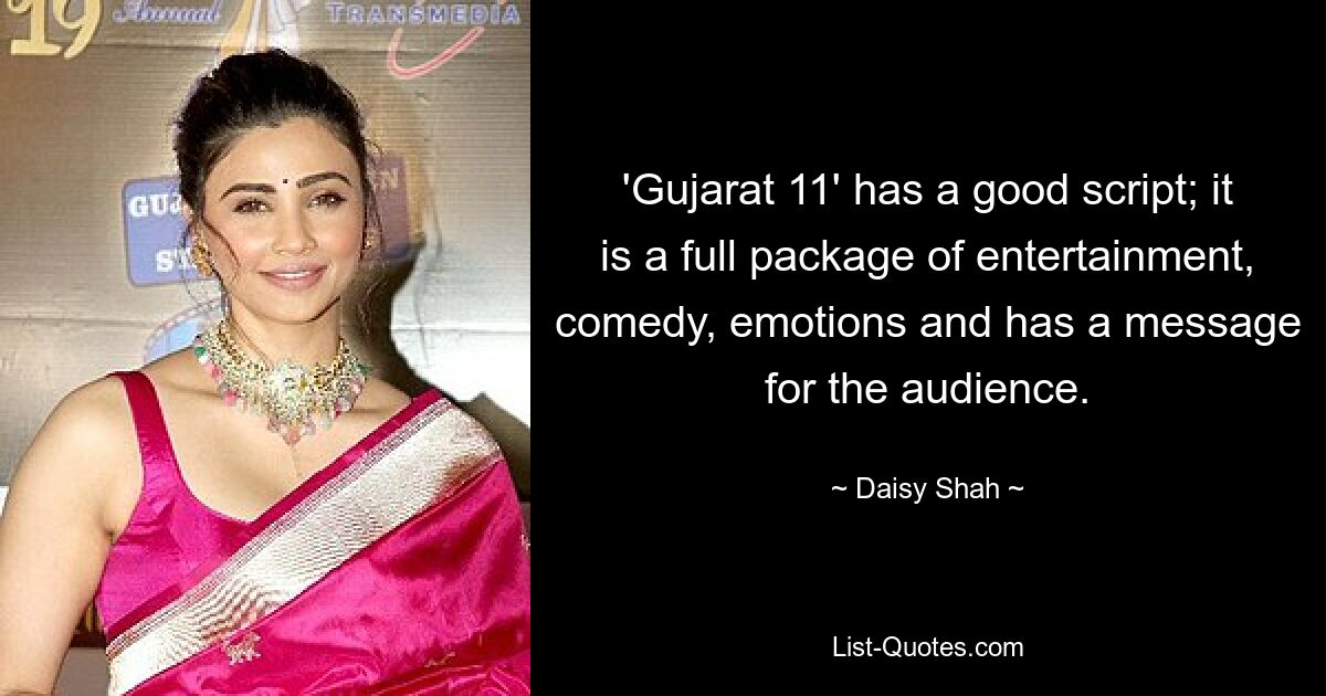 'Gujarat 11' has a good script; it is a full package of entertainment, comedy, emotions and has a message for the audience. — © Daisy Shah