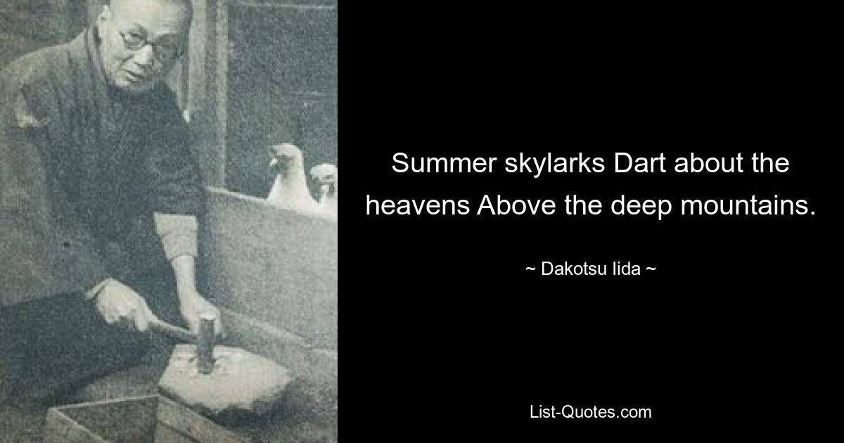 Summer skylarks Dart about the heavens Above the deep mountains. — © Dakotsu Iida