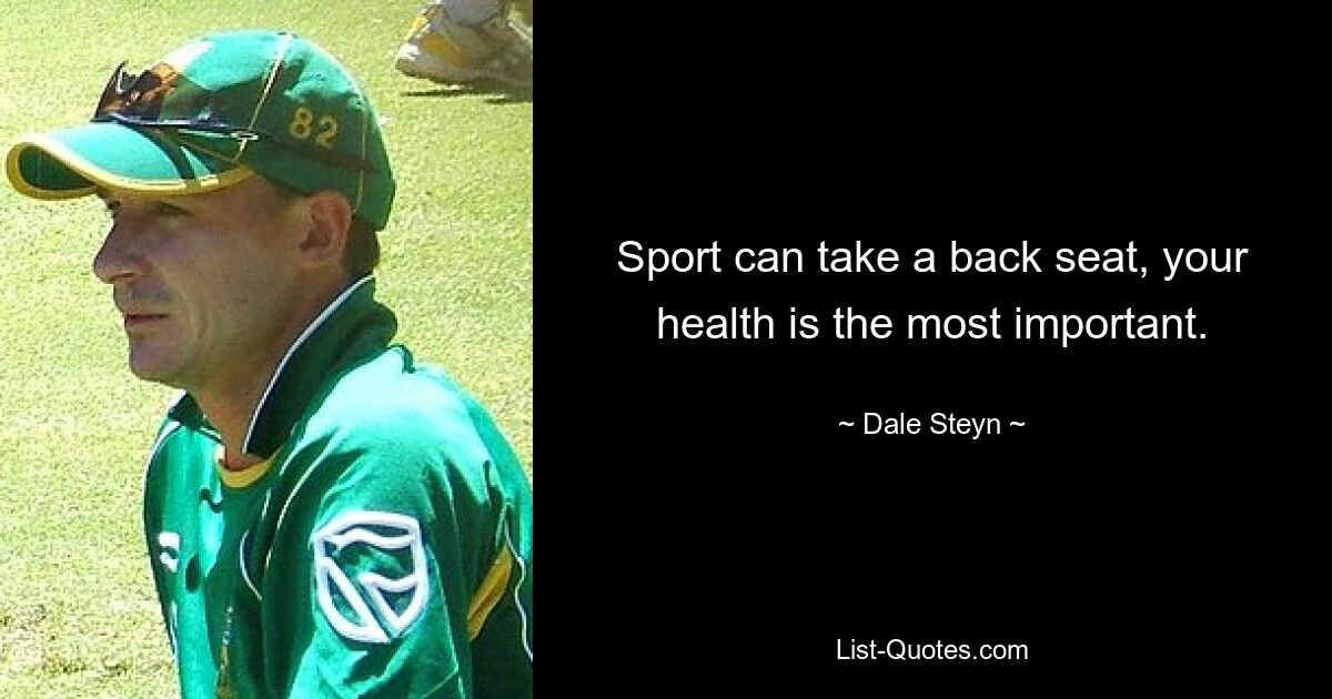 Sport can take a back seat, your health is the most important. — © Dale Steyn