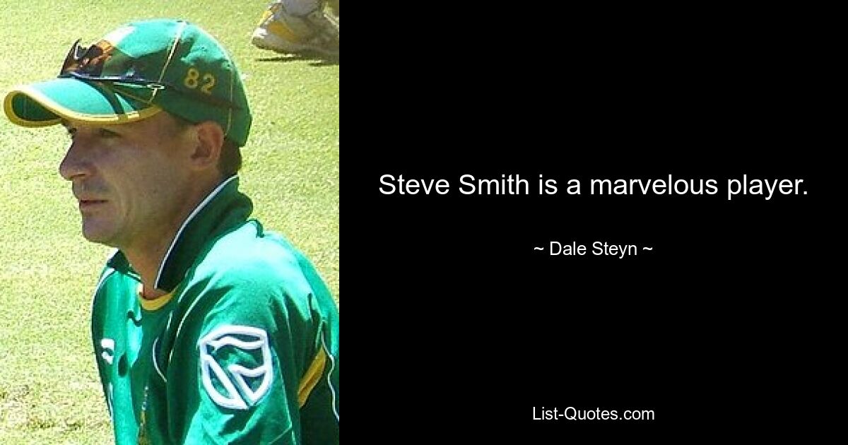 Steve Smith is a marvelous player. — © Dale Steyn