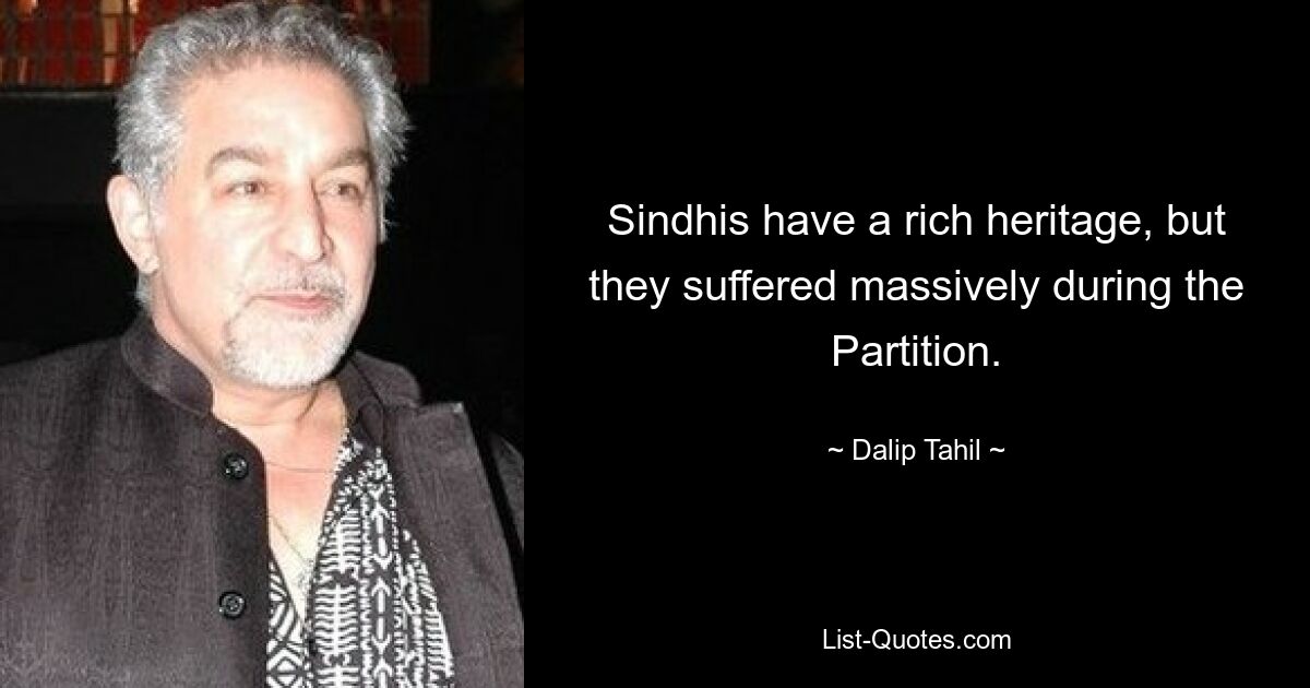 Sindhis have a rich heritage, but they suffered massively during the Partition. — © Dalip Tahil