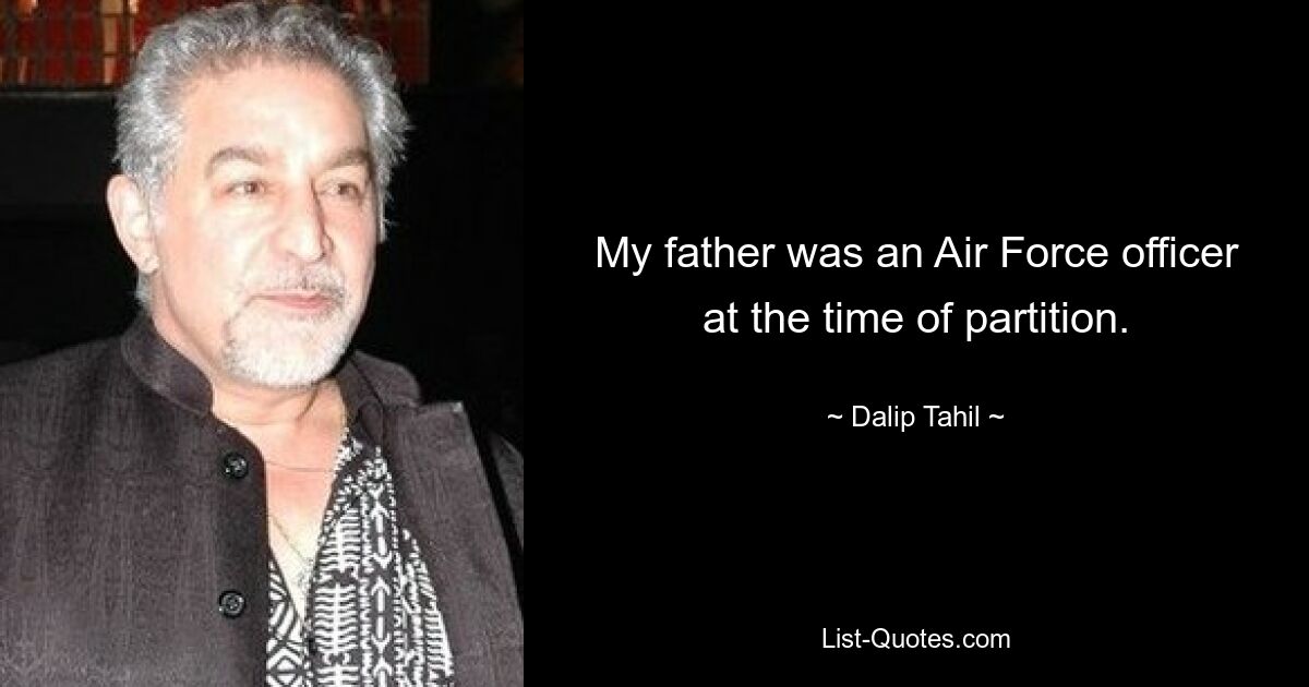 My father was an Air Force officer at the time of partition. — © Dalip Tahil