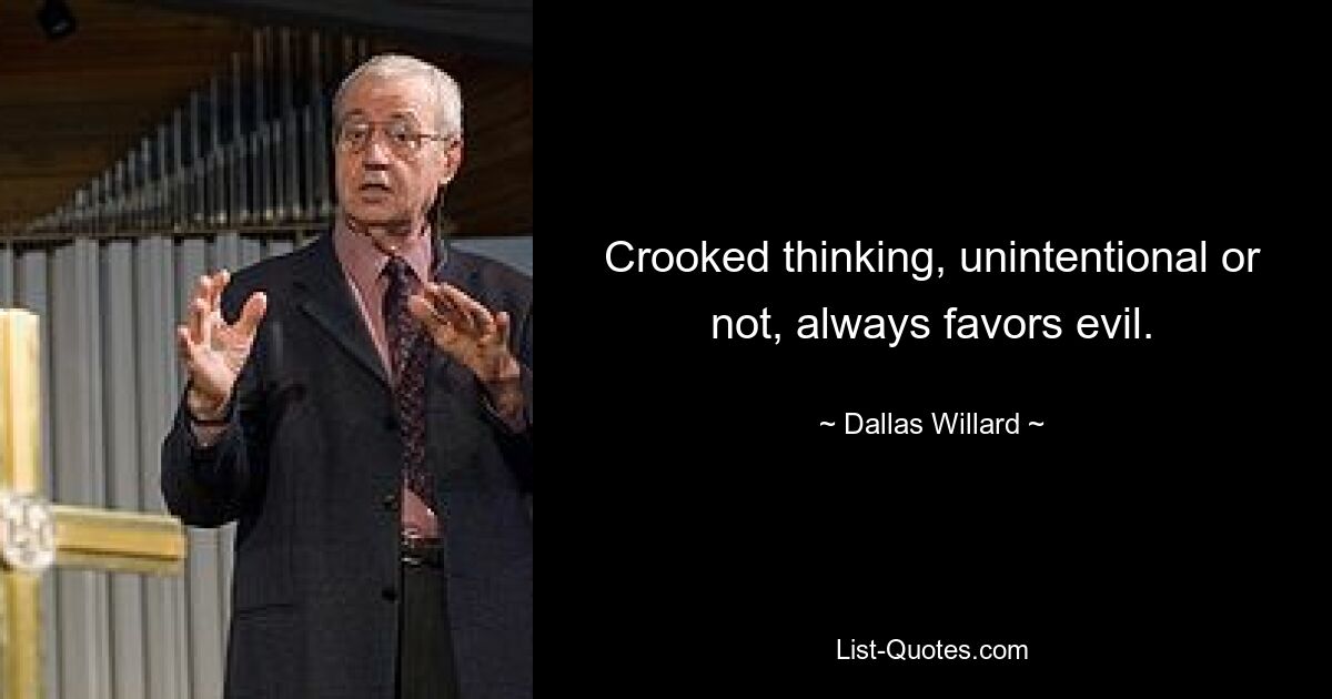 Crooked thinking, unintentional or not, always favors evil. — © Dallas Willard