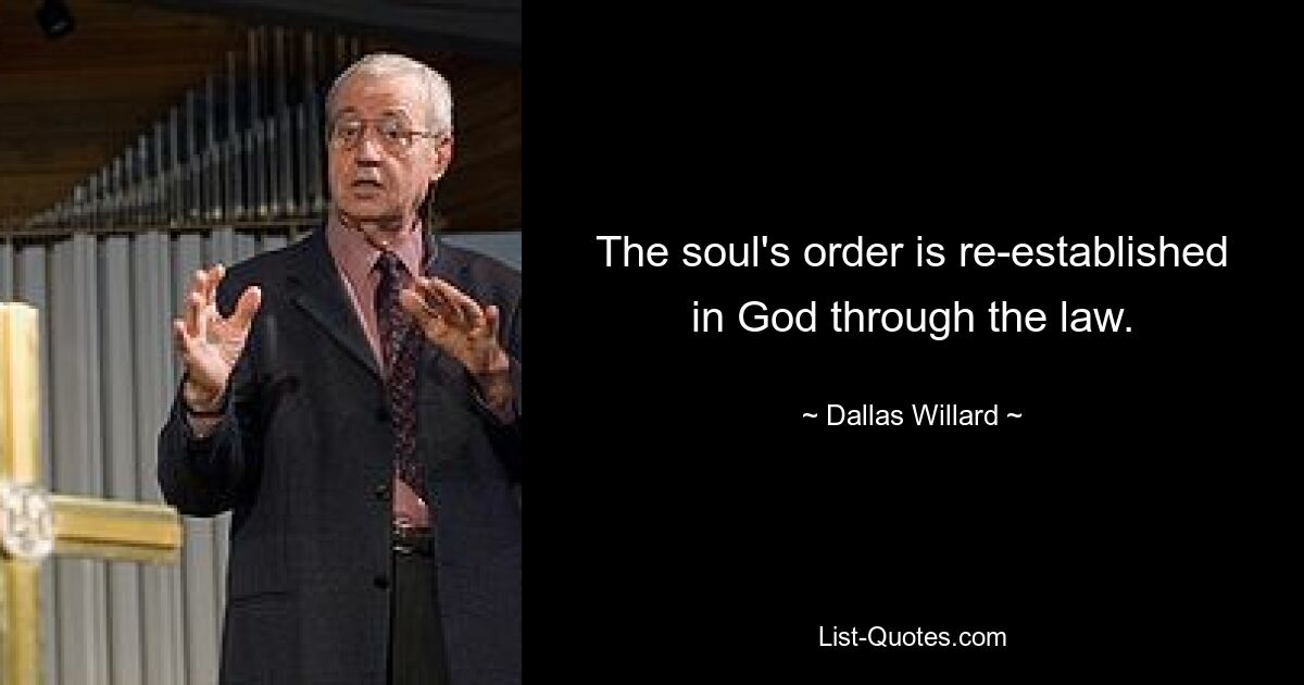 The soul's order is re-established in God through the law. — © Dallas Willard