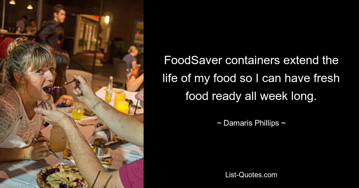 FoodSaver containers extend the life of my food so I can have fresh food ready all week long. — © Damaris Phillips