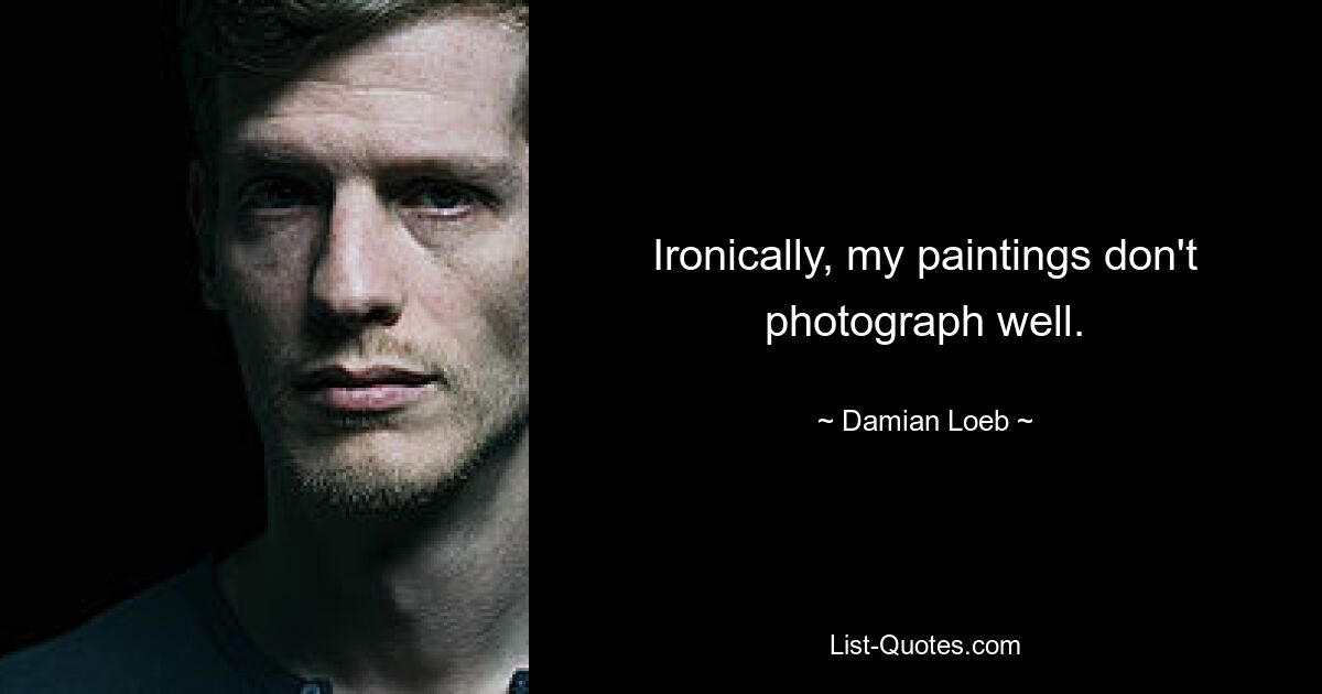 Ironically, my paintings don't photograph well. — © Damian Loeb