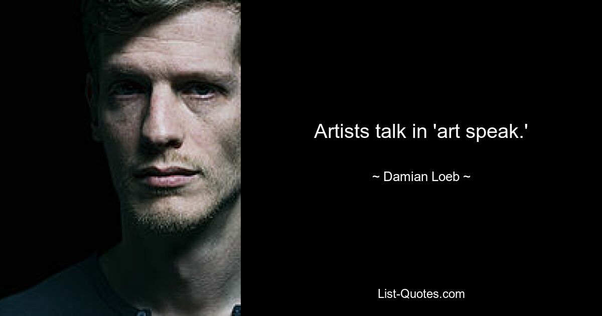 Artists talk in 'art speak.' — © Damian Loeb