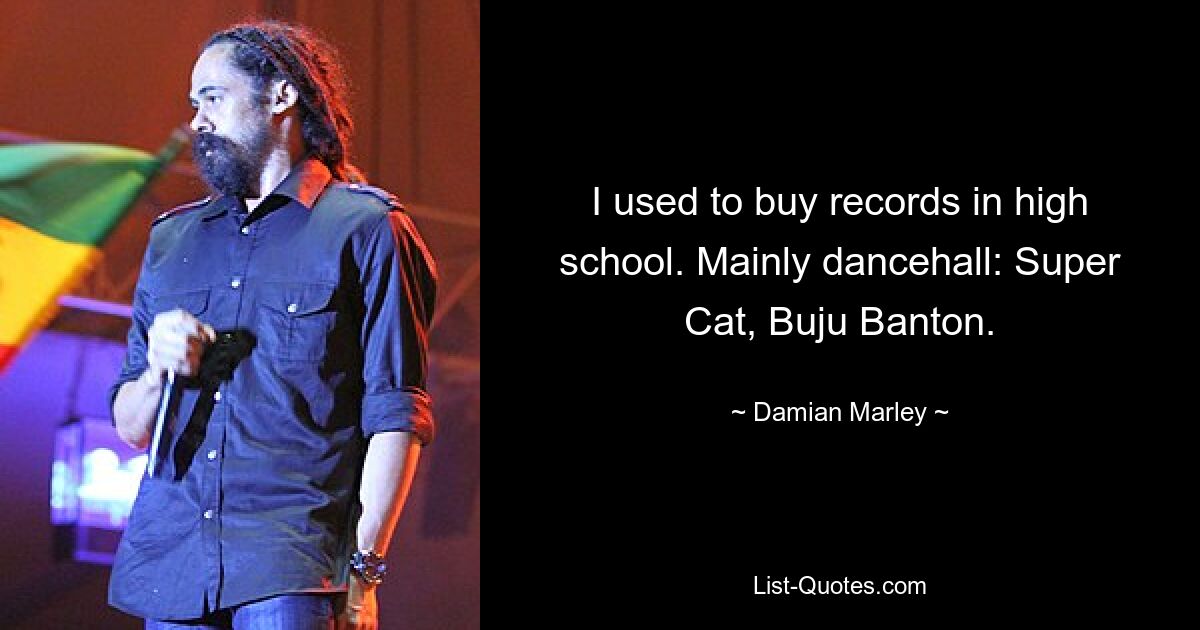 I used to buy records in high school. Mainly dancehall: Super Cat, Buju Banton. — © Damian Marley