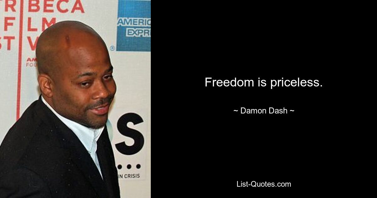 Freedom is priceless. — © Damon Dash