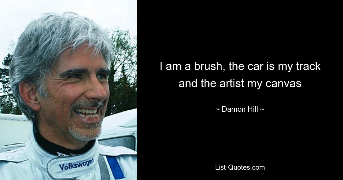 I am a brush, the car is my track and the artist my canvas — © Damon Hill