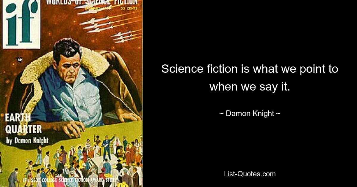 Science fiction is what we point to when we say it. — © Damon Knight