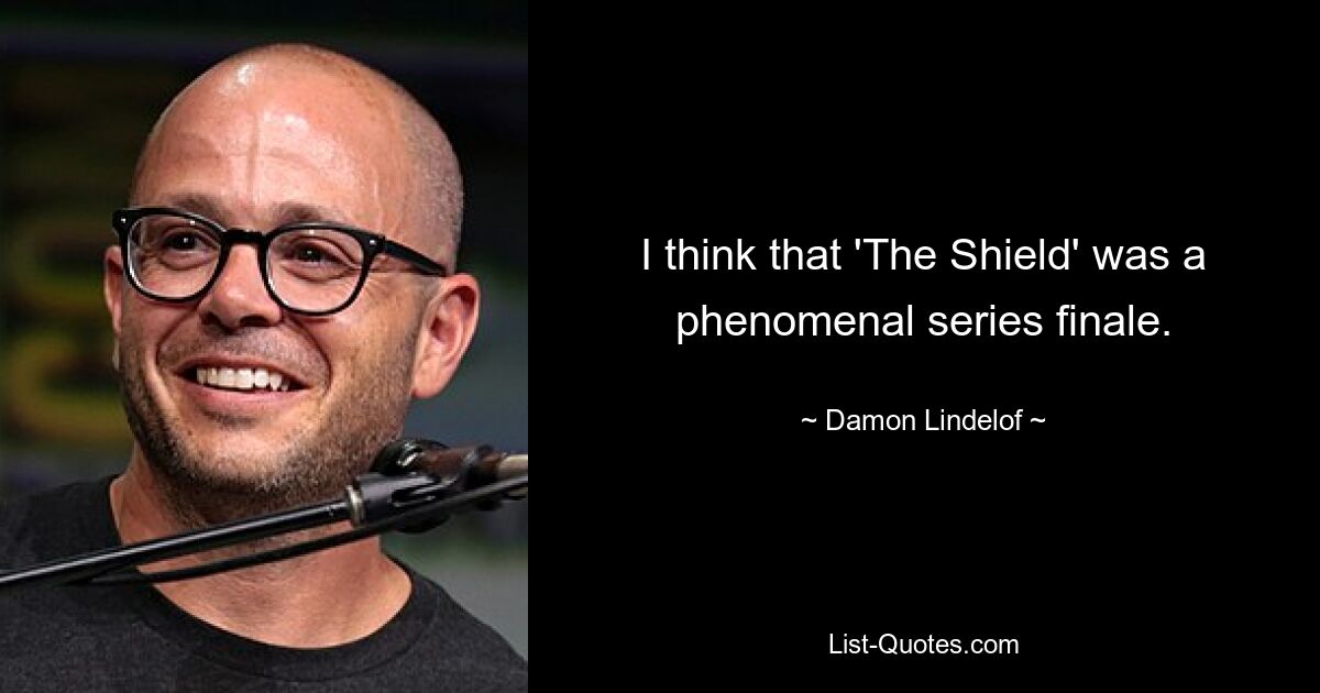 I think that 'The Shield' was a phenomenal series finale. — © Damon Lindelof