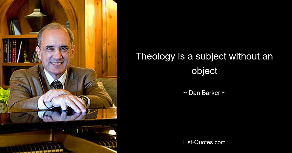 Theology is a subject without an object — © Dan Barker