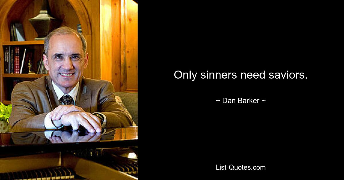 Only sinners need saviors. — © Dan Barker