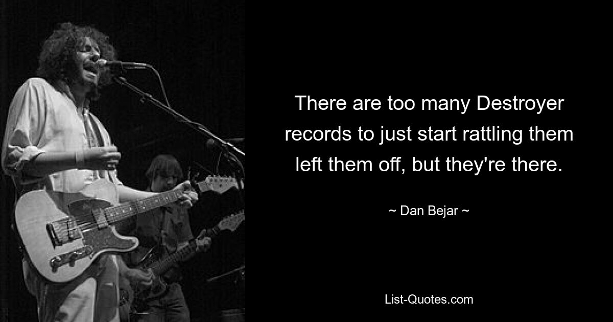 There are too many Destroyer records to just start rattling them left them off, but they're there. — © Dan Bejar