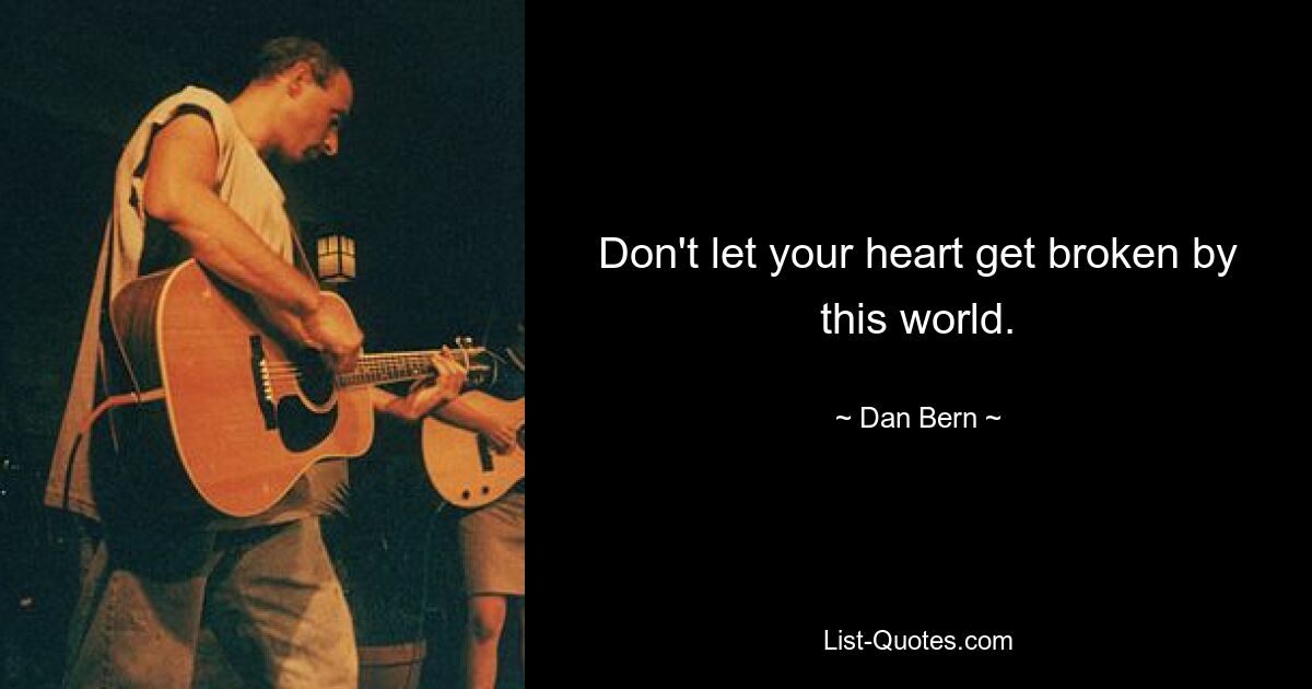 Don't let your heart get broken by this world. — © Dan Bern