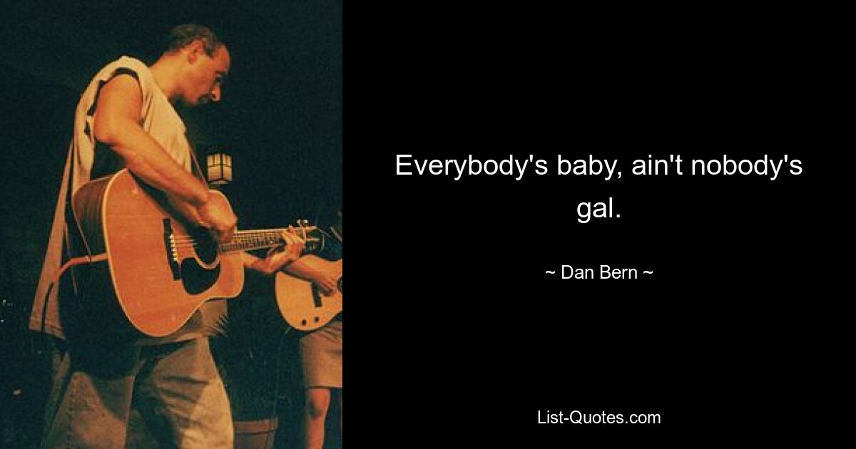 Everybody's baby, ain't nobody's gal. — © Dan Bern